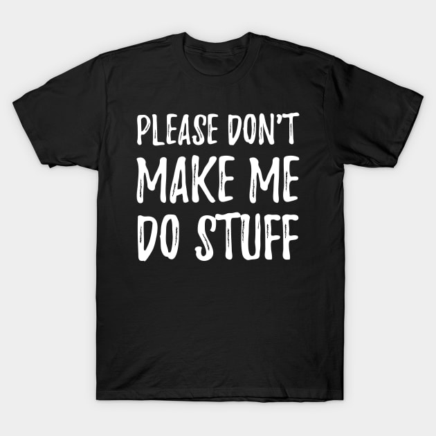 Please don't make me do stuff T-Shirt by captainmood